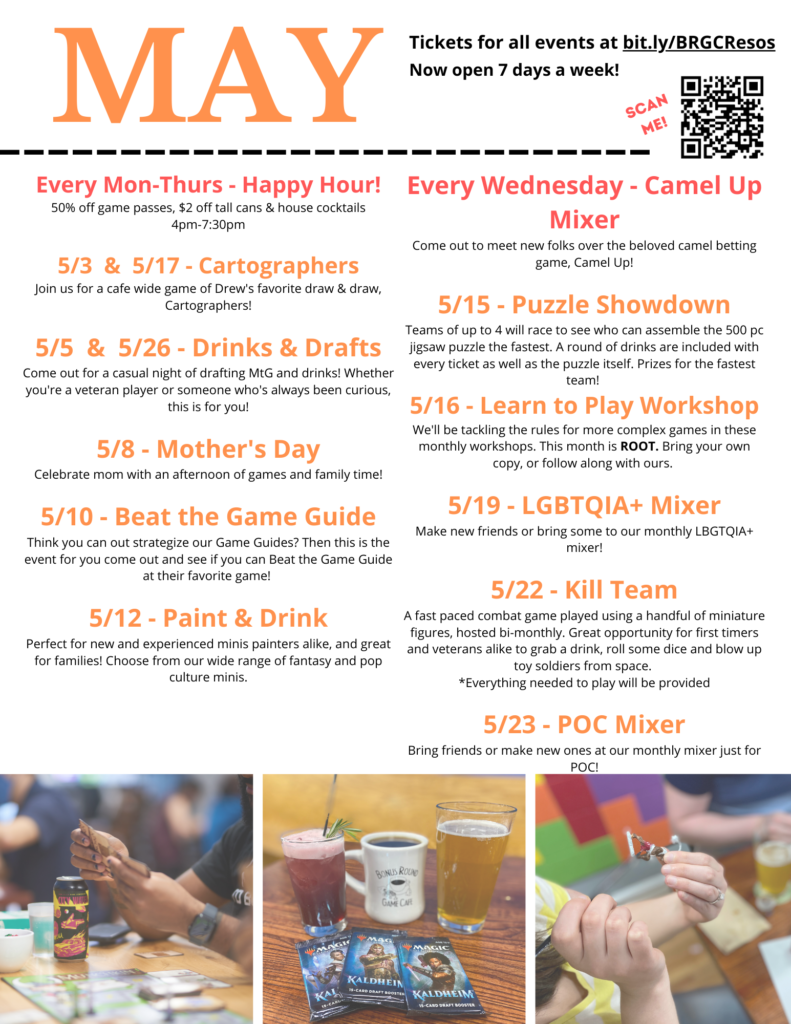 May event flyer. Events include happy hour, cartographers group game, magic the gathering drafts and drinks, beat the game guide, drink and paint miniatures, camel up mixers, puzzle showdown, learn to play root workshop, lgbtqia+ mixer night, warhammer kill team, poc mixer night